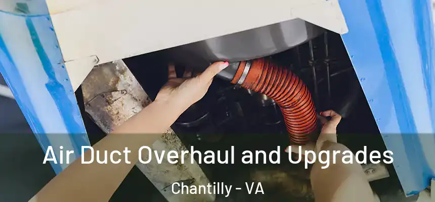 Air Duct Overhaul and Upgrades Chantilly - VA