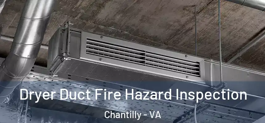 Dryer Duct Fire Hazard Inspection Chantilly - VA