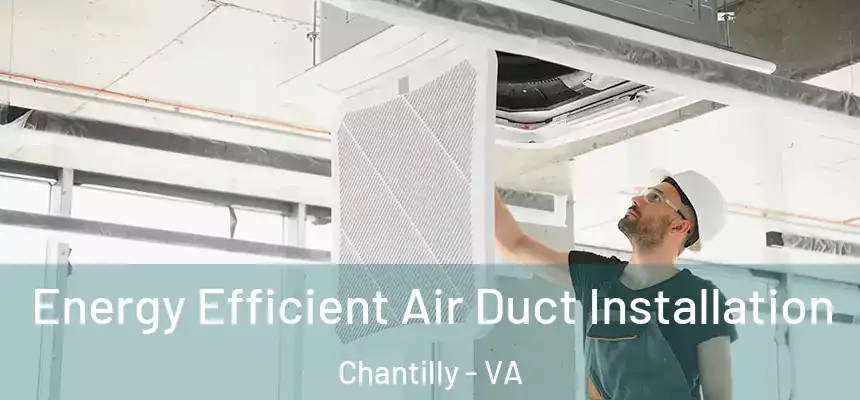  Energy Efficient Air Duct Installation Chantilly - VA