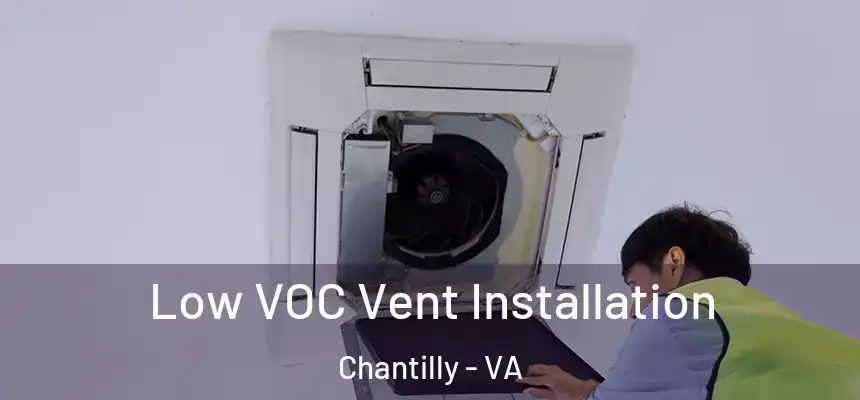  Low VOC Vent Installation Chantilly - VA